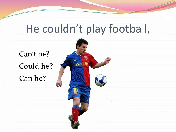 He couldn’t play football, Can’t he? Could he? Can he?