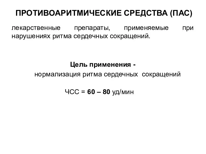 ПРОТИВОАРИТМИЧЕСКИЕ СРЕДСТВА (ПАС) лекарственные препараты, применяемые при нарушениях ритма сердечных сокращений. Цель