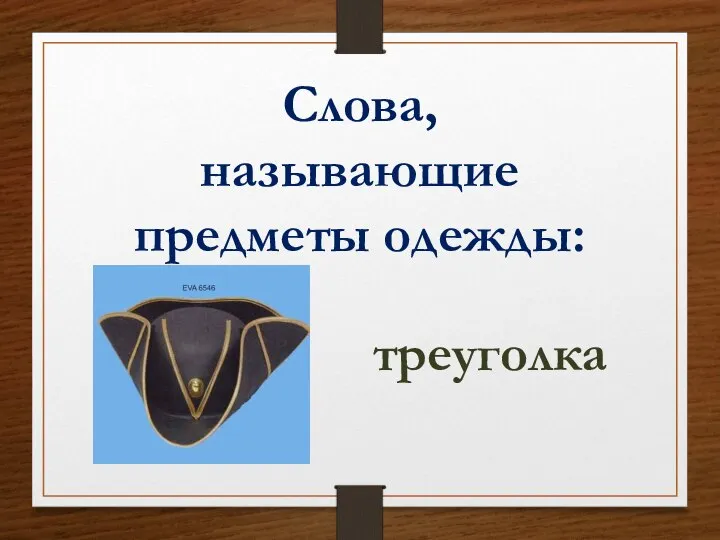 Слова, называющие предметы одежды: треуголка