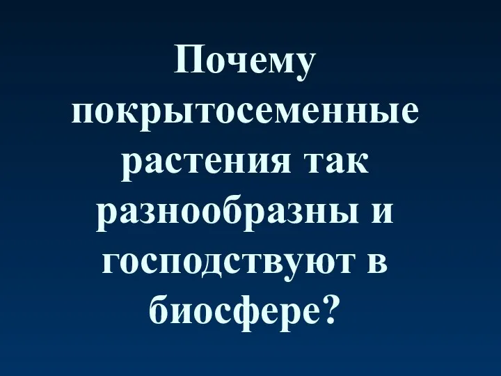 Почему покрытосеменные растения так разнообразны и господствуют в биосфере?