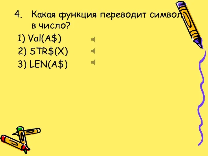 Какая функция переводит символ в число? 1) Val(A$) 2) STR$(X) 3) LEN(A$)