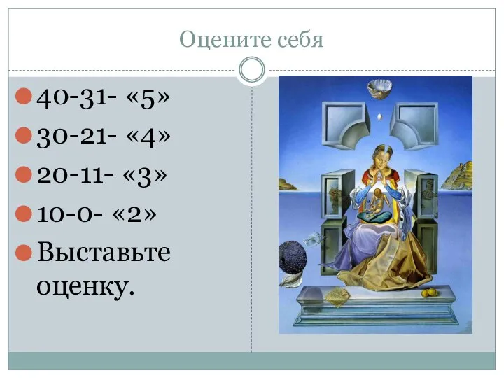 Оцените себя 40-31- «5» 30-21- «4» 20-11- «3» 10-0- «2» Выставьте оценку.