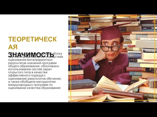 ТЕОРЕТИЧЕСКАЯ ЗНАЧИМОСТЬ Обусловлена вкладом в разработку научных представлений о средствах оценивания метапредметных