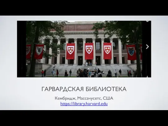 ГАРВАРДСКАЯ БИБЛИОТЕКА Кембридж, Массачусетс, США https://library.harvard.edu