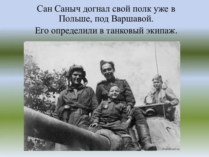 Сан Саныч догнал свой полк уже в Польше, под Варшавой. Его определили в танковый экипаж.