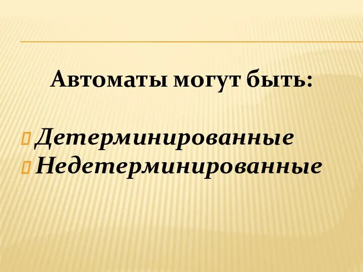 Автоматы могут быть: Детерминированные Недетерминированные