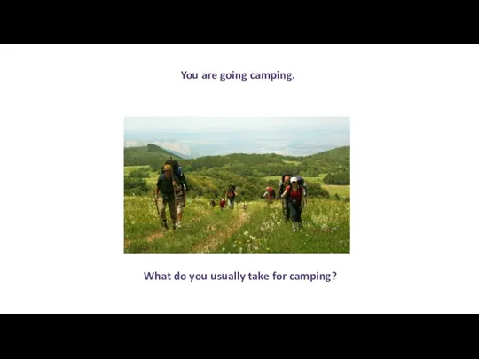 You are going camping. What do you usually take for camping?