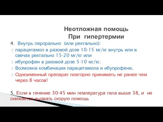 4. Внутрь перорально (или ректально): парацетамол в разовой дозе 10-15 мг/кг внутрь