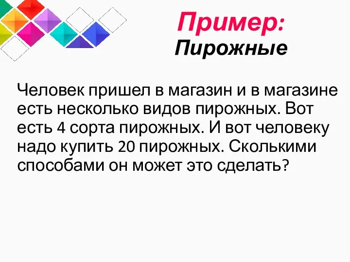 Пример: Пирожные Человек пришел в магазин и в магазине есть несколько видов