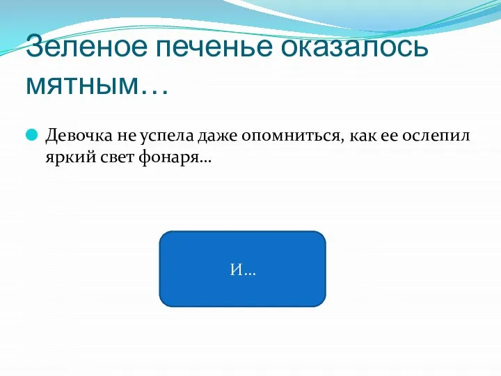 Зеленое печенье оказалось мятным… Девочка не успела даже опомниться, как ее ослепил яркий свет фонаря… И…