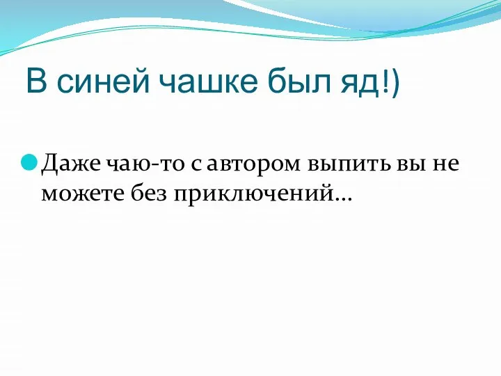 В синей чашке был яд!) Даже чаю-то с автором выпить вы не можете без приключений…