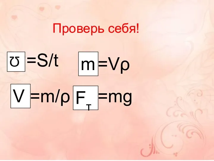 ?=S/t ?=m/ρ V ?=Vρ m Ʊ ?=mg Fт Проверь себя!