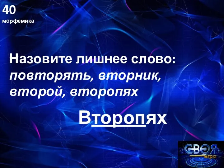 40 морфемика Назовите лишнее слово: повторять, вторник, второй, второпях Второпях