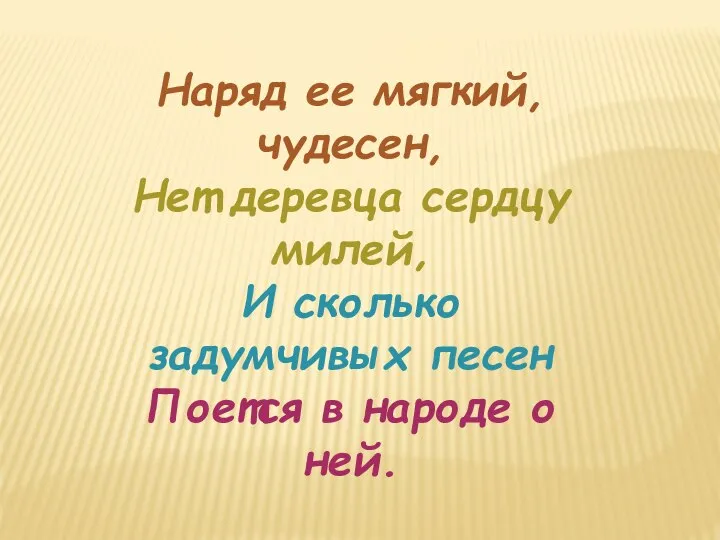 Наряд ее мягкий, чудесен, Нет деревца сердцу милей, И сколько задумчивых песен