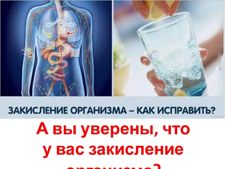 А вы уверены, что у вас закисление организма?