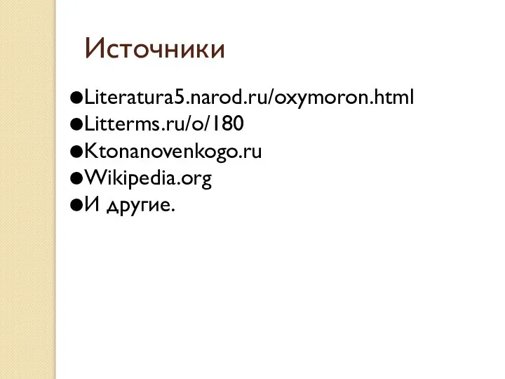 Источники Literatura5.narod.ru/oxymoron.html Litterms.ru/o/180 Ktonanovenkogo.ru Wikipedia.org И другие.