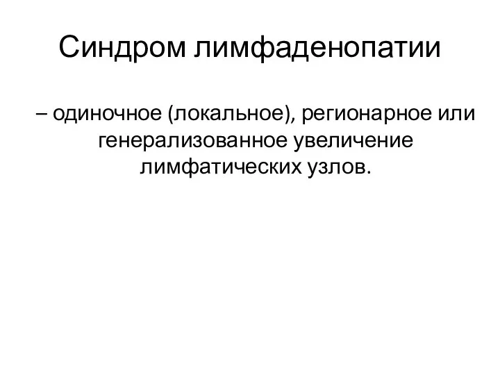 Синдром лимфаденопатии – одиночное (локальное), регионарное или генерализованное увеличение лимфатических узлов.