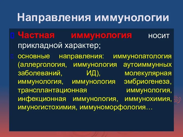 Направления иммунологии Частная иммунология носит прикладной характер; основные направления: иммунопатология (аллергология, иммунология