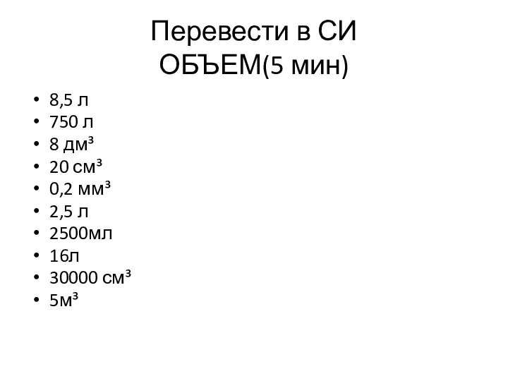 Перевести в СИ ОБЪЕМ(5 мин) 8,5 л 750 л 8 дм³ 20