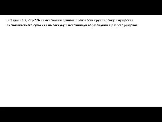 3. Задание 3, стр.226 на основании данных произвести группировку имущества экономического субъекта