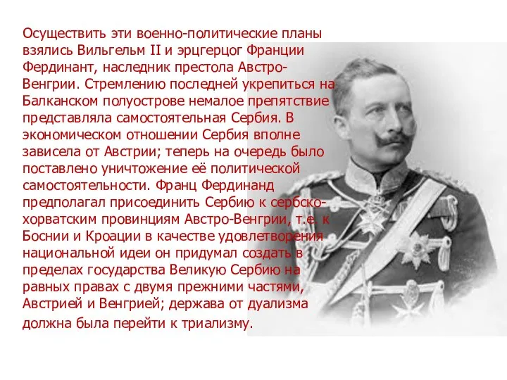 Осуществить эти военно-политические планы взялись Вильгельм II и эрцгерцог Франции Фердинант, наследник