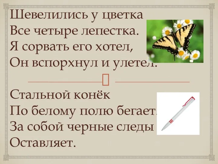 Шевелились у цветка Все четыре лепестка. Я сорвать его хотел, Он вспорхнул