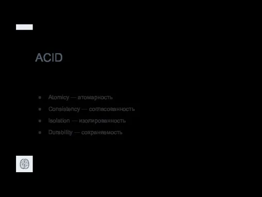 ACID Atomicy — атомарность Consistency — согласованность Isolation — изолированность Durability — сохраняемость