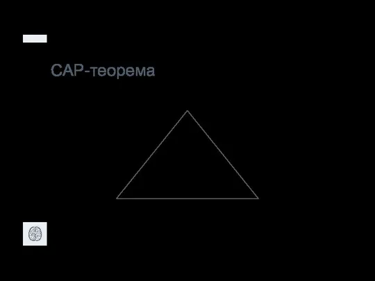 CAP-теорема Согласованность Consistency Доступность Availibility Устойчивость к разделению Partition tolerance