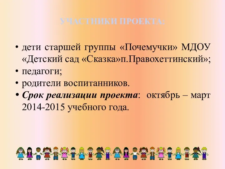 УЧАСТНИКИ ПРОЕКТА: дети старшей группы «Почемучки» МДОУ «Детский сад «Сказка»п.Правохеттинский»; педагоги; родители