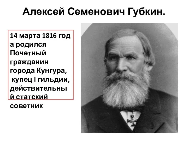 Алексей Семенович Губкин. 14 марта 1816 года родился Почетный гражданин города Кунгура,