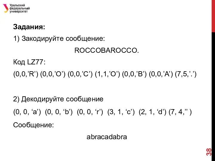 Задания: 1) Закодируйте сообщение: ROCCOBAROCCO. Код LZ77: (0,0,’R’) (0,0,’O’) (0,0,’C’) (1,1,’O’) (0,0,’B’)