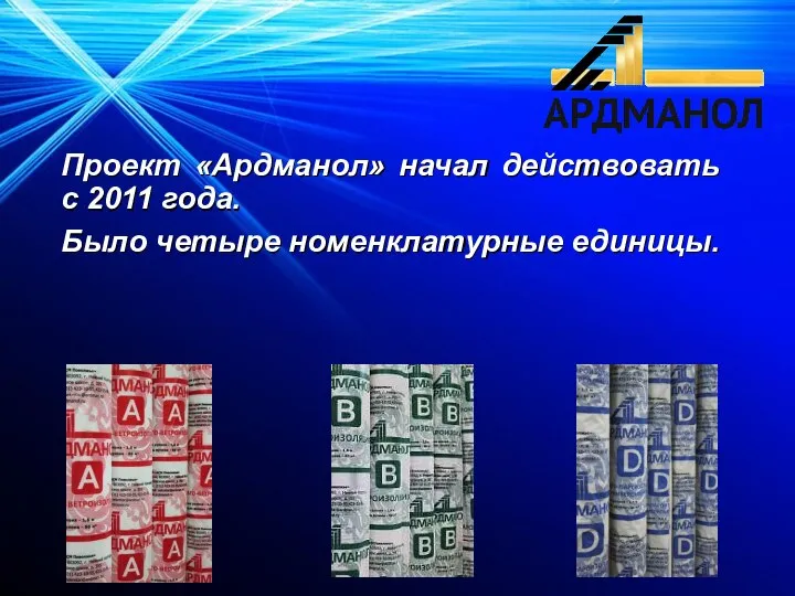 Проект «Ардманол» начал действовать с 2011 года. Было четыре номенклатурные единицы.