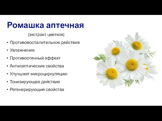 Ромашка аптечная (экстракт цветков) Противовоспалительное действие Увлажнение Противоотечный эффект Антисептические свойства Улучшает