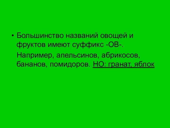 Большинство названий овощей и фруктов имеют суффикс -ОВ-. Например, апельсинов, абрикосов, бананов, помидоров. НО: гранат, яблок