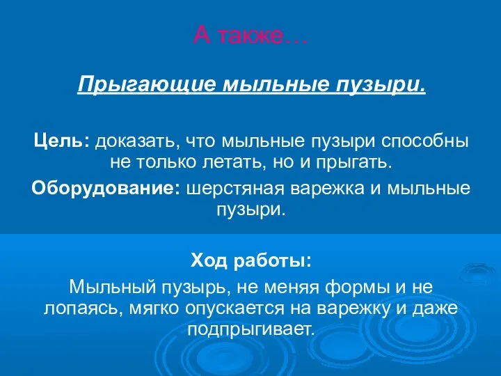 А также… Прыгающие мыльные пузыри. Цель: доказать, что мыльные пузыри способны не