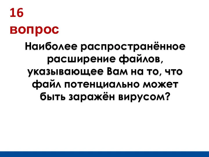 16 вопрос Наиболее распространённое расширение файлов, указывающее Вам на то, что файл