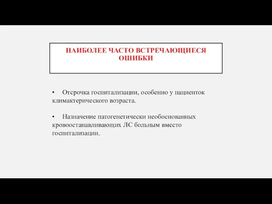 НАИБОЛЕЕ ЧАСТО ВСТРЕЧАЮЩИЕСЯ ОШИБКИ • Отсрочка госпитализации, особенно у пациенток климактерического возраста.