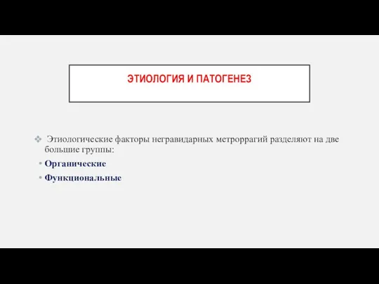 ЭТИОЛОГИЯ И ПАТОГЕНЕЗ Этиологические факторы негравидарных метроррагий разделяют на две большие группы: Органические Функциональные