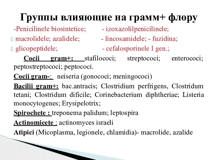 Группы влияющие на грамм+ флору -Penicilinele biosintetice; - izoxazolilpenicilinele; macrolidele; azalidele; -