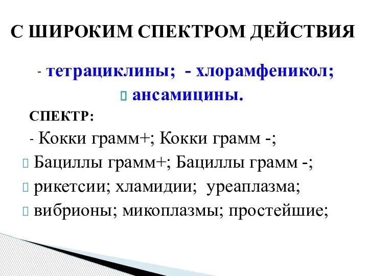 С ШИРОКИМ СПЕКТРОМ ДЕЙСТВИЯ - тетрациклины; - хлорамфеникол; ансамицины. СПЕКТР: - Кокки