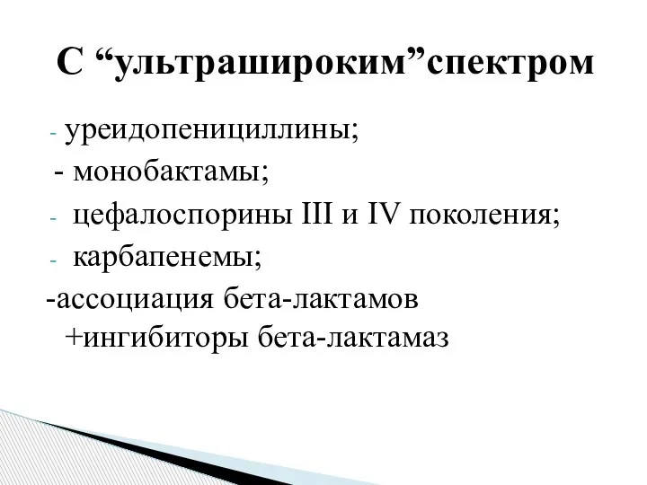 С “ультрашироким”спектром уреидопенициллины; - монобактамы; цефалоспорины III и IV поколения; карбапенемы; -ассоциация бета-лактамов +ингибиторы бета-лактамаз