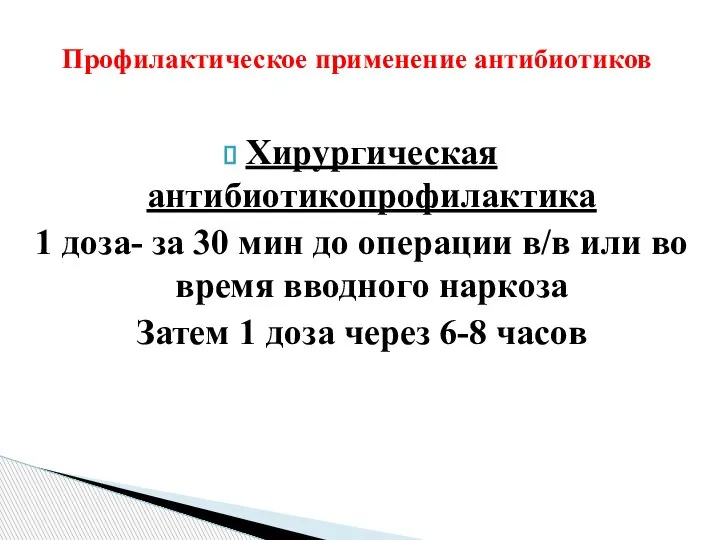 Профилактическое применение антибиотиков Хирургическая антибиотикопрофилактика 1 доза- за 30 мин до операции