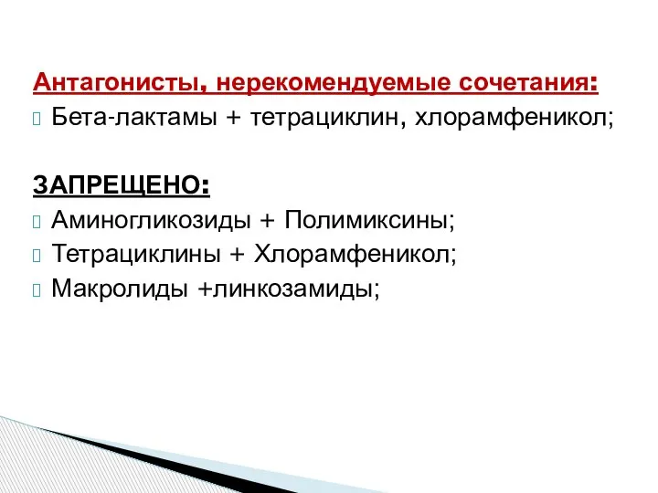 Антагонисты, нерекомендуемые сочетания: Бета-лактамы + тетрациклин, хлорамфеникол; ЗАПРЕЩЕНО: Аминогликозиды + Полимиксины; Тетрациклины + Хлорамфеникол; Макролиды +линкозамиды;