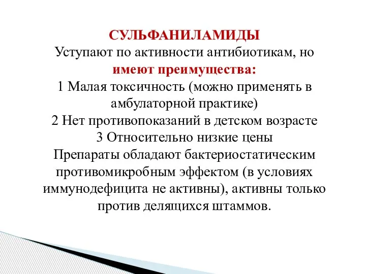 СУЛЬФАНИЛАМИДЫ Уступают по активности антибиотикам, но имеют преимущества: 1 Малая токсичность (можно