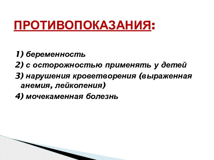 ПРОТИВОПОКАЗАНИЯ: 1) беременность 2) с осторожностью применять у детей 3) нарушения кроветворения