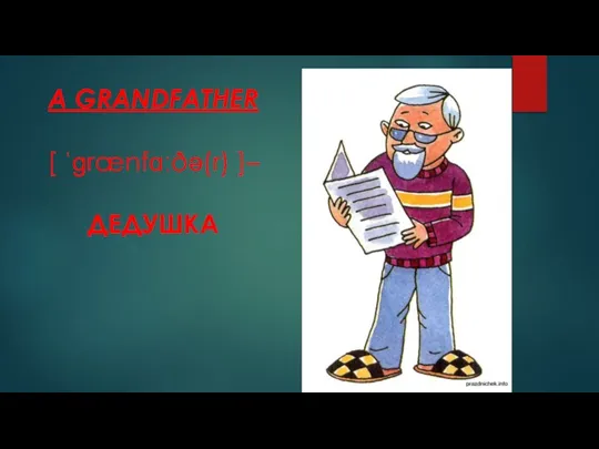 А GRANDFATHER [ ˈɡrænfɑːðə(r) ]– ДЕДУШКА