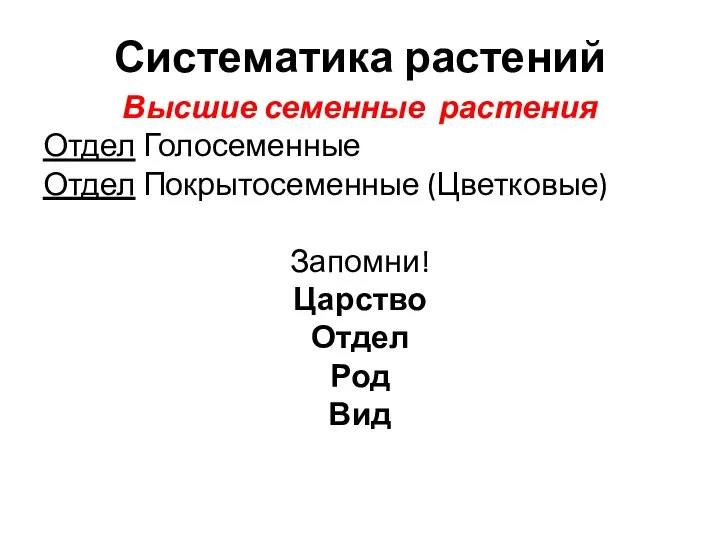 Систематика растений Высшие семенные растения Отдел Голосеменные Отдел Покрытосеменные (Цветковые) Запомни! Царство Отдел Род Вид