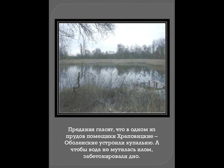 Предания гласят, что в одном из прудов помещики Храповицкие – Оболенские устроили