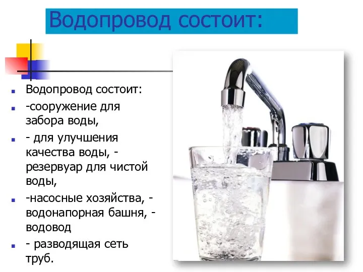 Водопровод состоит: Водопровод состоит: -сооружение для забора воды, - для улучшения качества