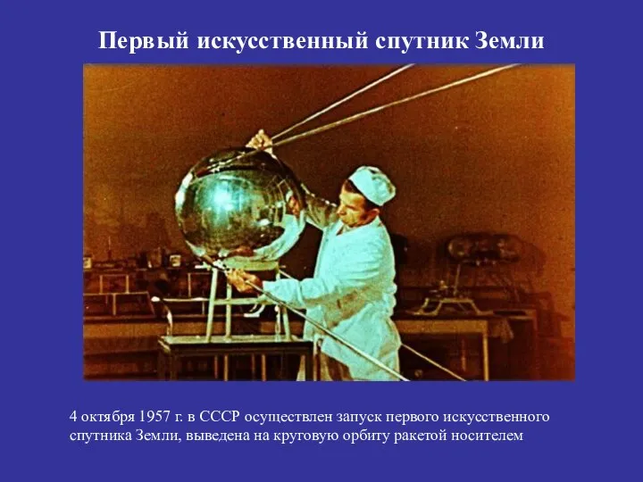 Первый искусственный спутник Земли 4 октября 1957 г. в СССР осуществлен запуск